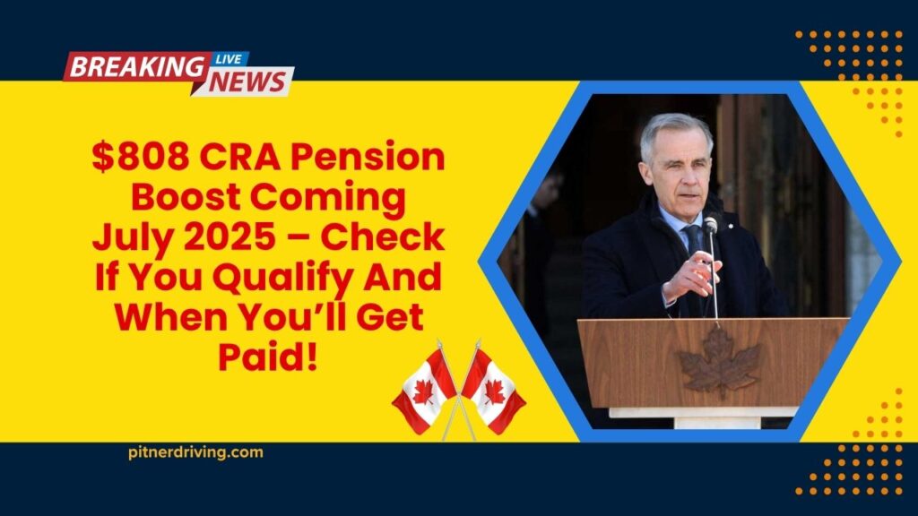 $808 CRA Pension Boost Coming July 2025 – Check If You Qualify And When You’ll Get Paid!