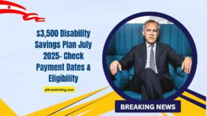 $3,500 Disability Savings Plan July 2025- Check Payment Dates, Eligibility & How To Claim
