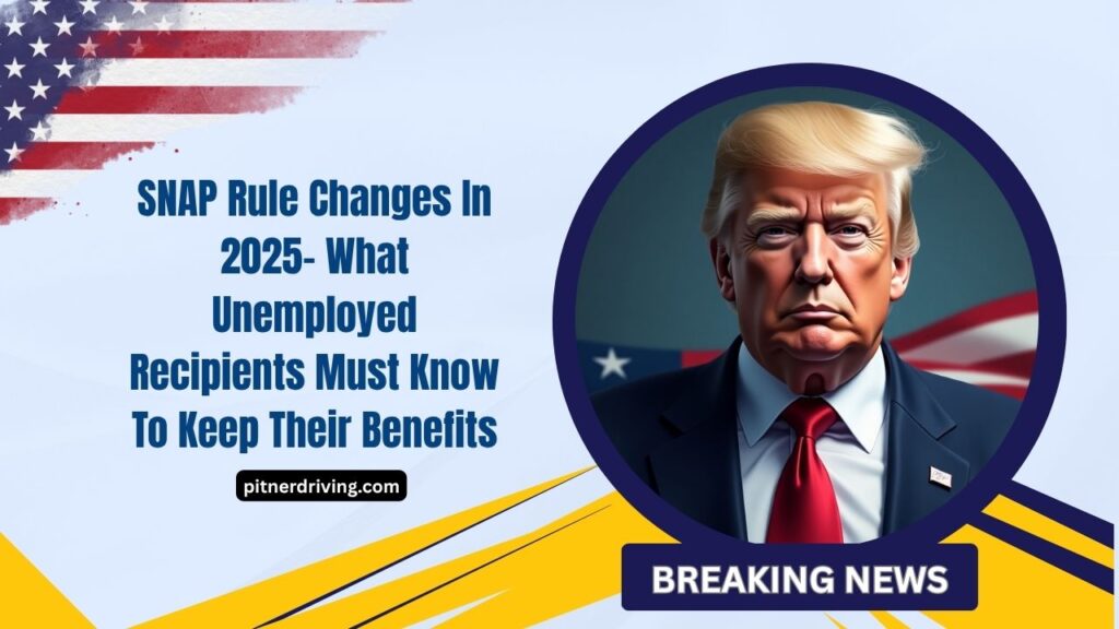 SNAP Rule Changes In 2025- What Unemployed Recipients Must Know To Keep Their Benefits