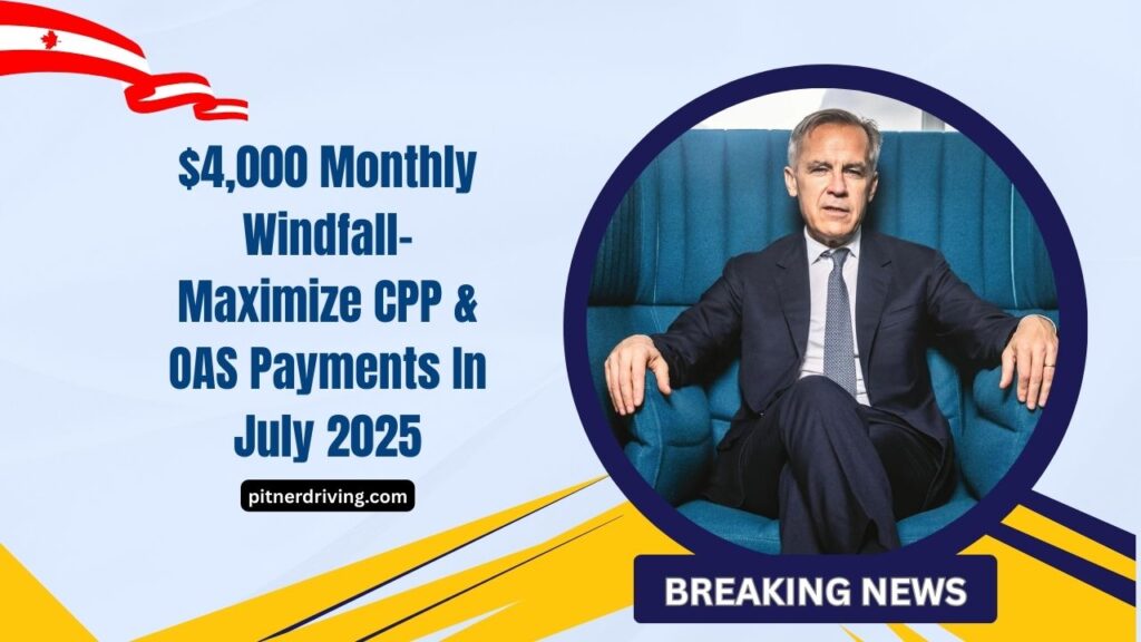 $4,000 Monthly Windfall- Maximize CPP & OAS Payments In July 2025