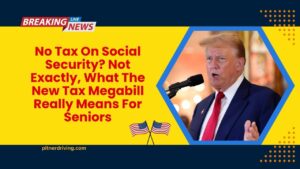 No Tax On Social Security? Not Exactly, What The New Tax Megabill Really Means For Seniors